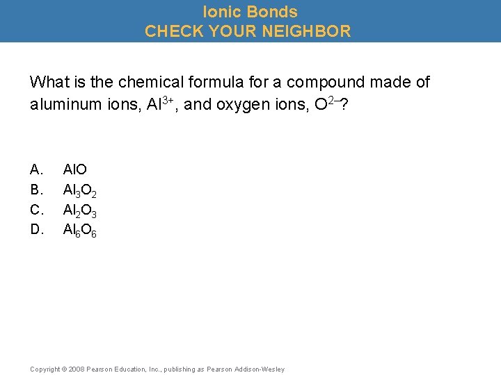 Ionic Bonds CHECK YOUR NEIGHBOR What is the chemical formula for a compound made