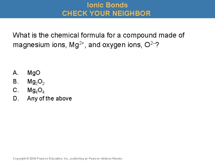 Ionic Bonds CHECK YOUR NEIGHBOR What is the chemical formula for a compound made