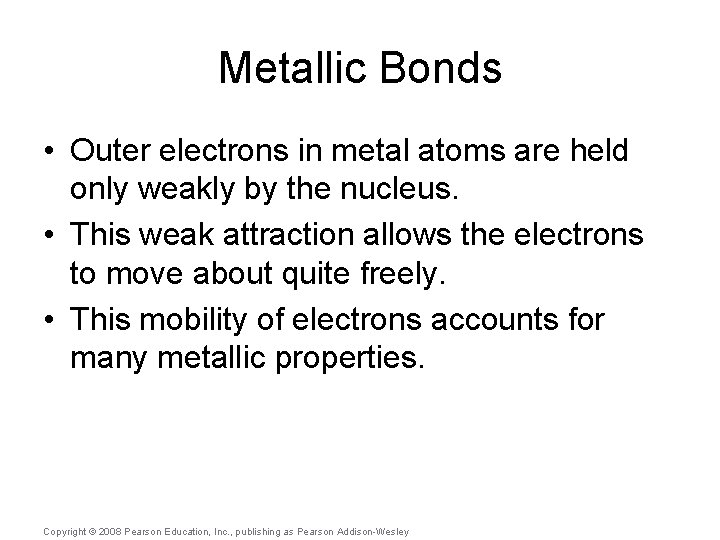 Metallic Bonds • Outer electrons in metal atoms are held only weakly by the