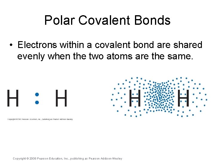 Polar Covalent Bonds • Electrons within a covalent bond are shared evenly when the
