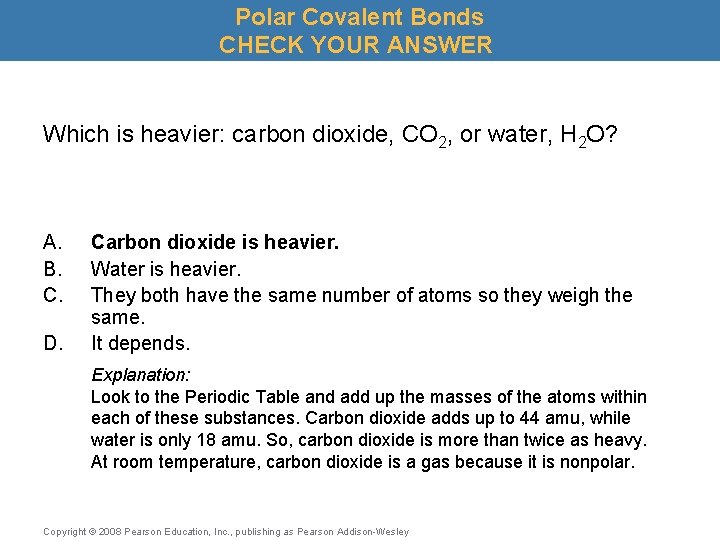 Polar Covalent Bonds CHECK YOUR ANSWER Which is heavier: carbon dioxide, CO 2, or