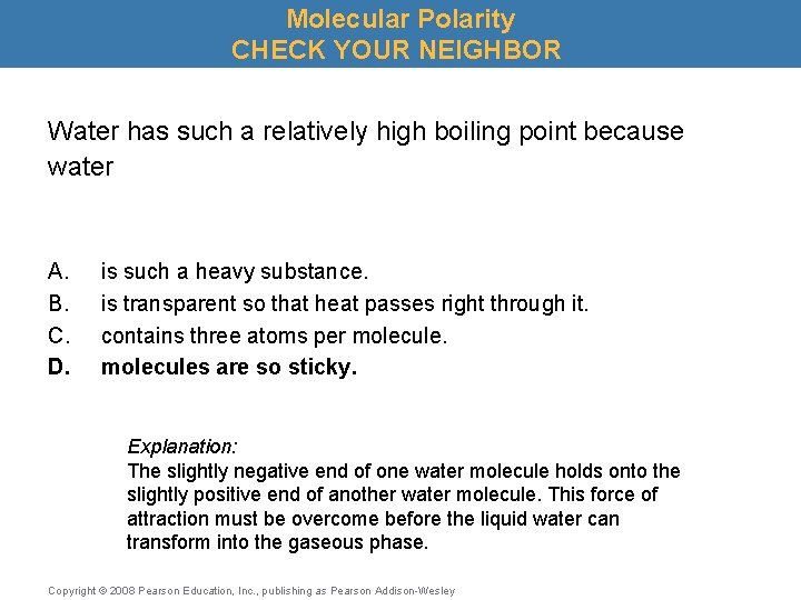Molecular Polarity CHECK YOUR NEIGHBOR Water has such a relatively high boiling point because