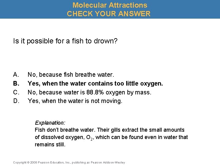 Molecular Attractions CHECK YOUR ANSWER Is it possible for a fish to drown? A.