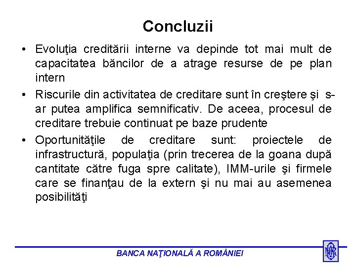 Concluzii • Evoluţia creditării interne va depinde tot mai mult de capacitatea băncilor de