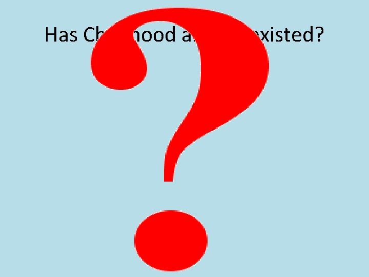 Has Childhood always existed? 