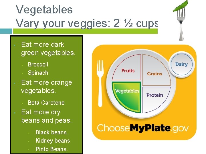 Vegetables Vary your veggies: 2 ½ cups • Eat more dark green vegetables. •