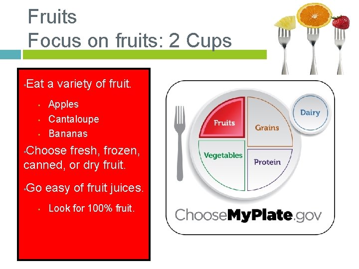 Fruits Focus on fruits: 2 Cups • Eat a variety of fruit. • •