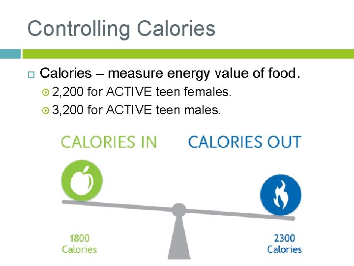 Controlling Calories – measure energy value of food. 2, 200 for ACTIVE teen females.