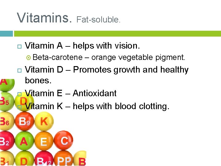 Vitamins. Fat-soluble. Vitamin A – helps with vision. Beta-carotene – orange vegetable pigment. Vitamin