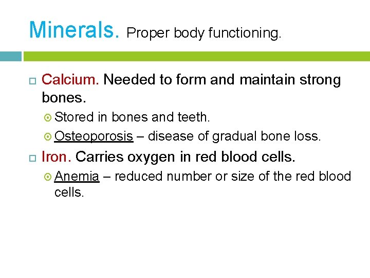 Minerals. Proper body functioning. Calcium. Needed to form and maintain strong bones. Stored in