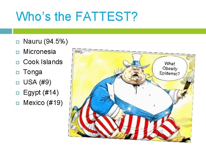 Who’s the FATTEST? Nauru (94. 5%) Micronesia Cook Islands Tonga USA (#9) Egypt (#14)