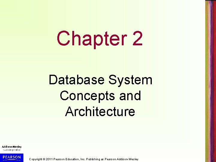 Chapter 2 Database System Concepts and Architecture Copyright © 2011 Pearson Education, Inc. Publishing