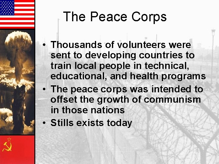 The Peace Corps • Thousands of volunteers were sent to developing countries to train The Peace Corps • Thousands of volunteers were sent to developing countries to train