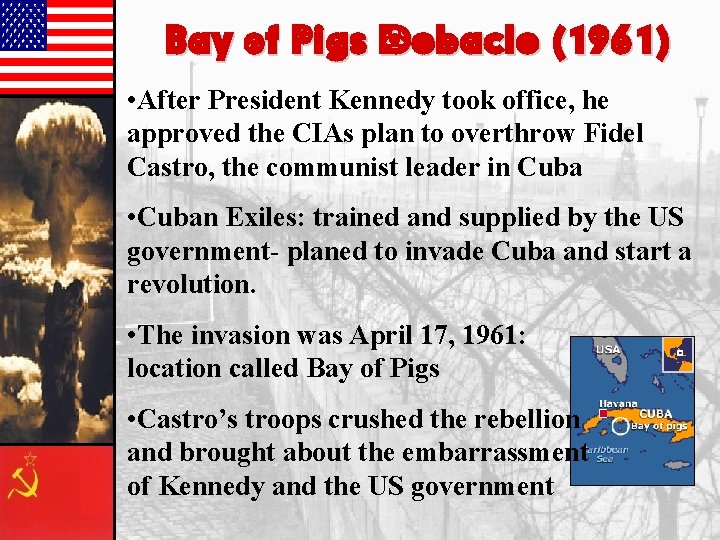 Bay of Pigs Debacle (1961) • After President Kennedy took office, he approved the Bay of Pigs Debacle (1961) • After President Kennedy took office, he approved the