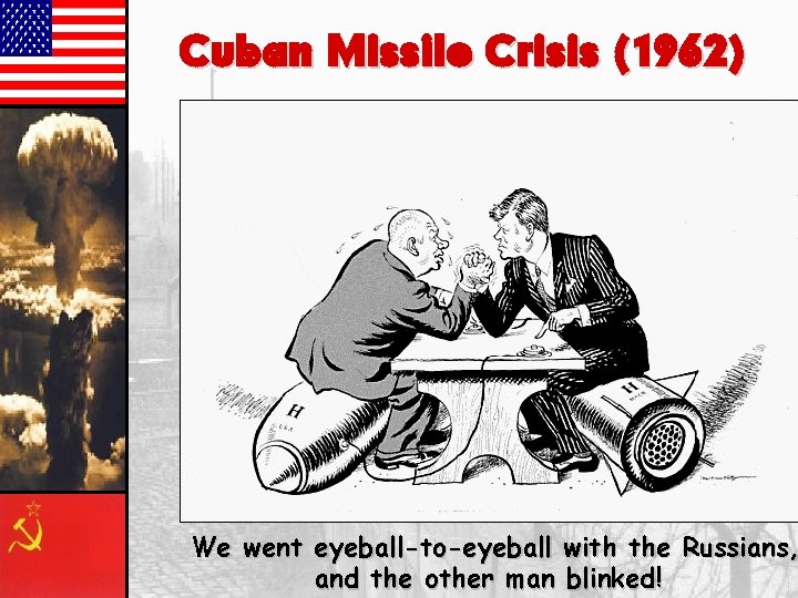 Cuban Missile Crisis (1962) We went eyeball-to-eyeball with the Russians, and the other man Cuban Missile Crisis (1962) We went eyeball-to-eyeball with the Russians, and the other man
