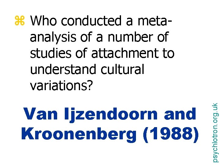 Van Ijzendoorn and Kroonenberg (1988) psychlotron. org. uk z Who conducted a metaanalysis of