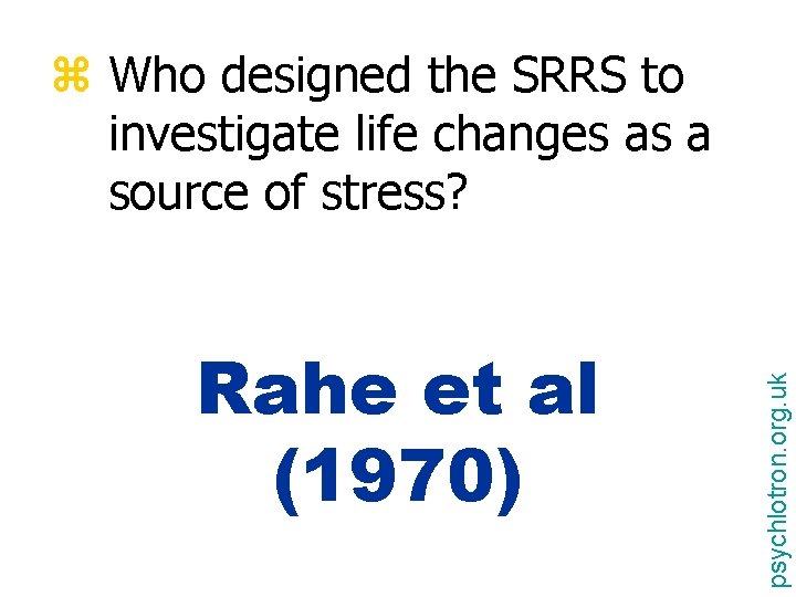 Rahe et al (1970) psychlotron. org. uk z Who designed the SRRS to investigate