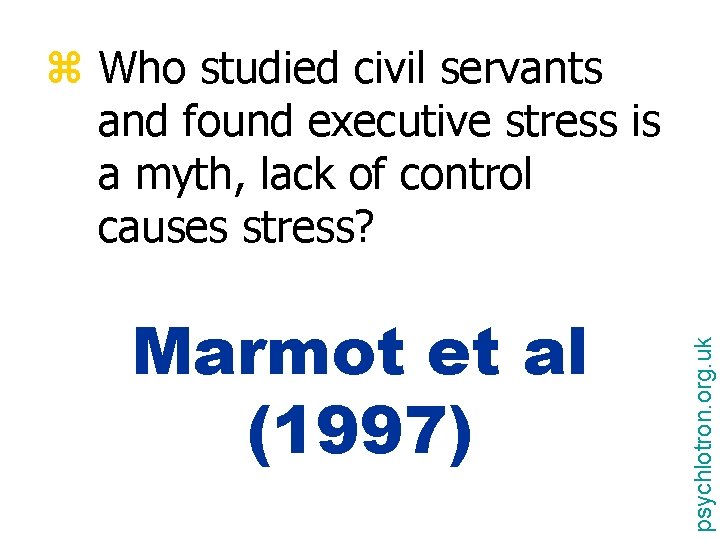 Marmot et al (1997) psychlotron. org. uk z Who studied civil servants and found