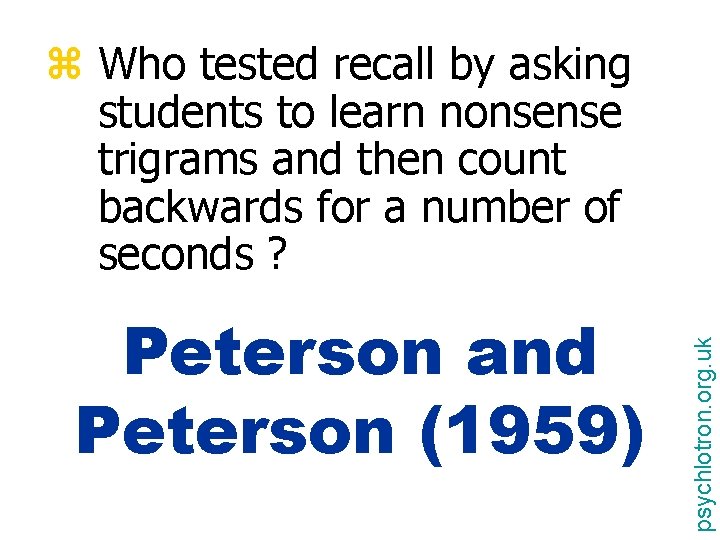 Peterson and Peterson (1959) psychlotron. org. uk z Who tested recall by asking students