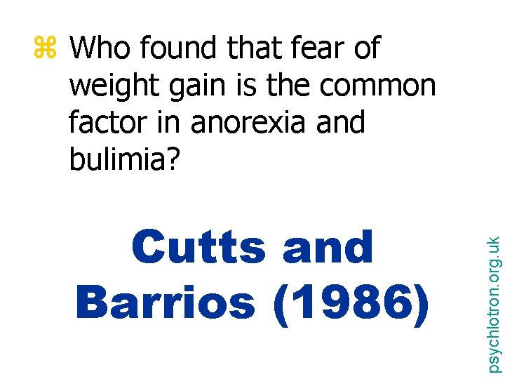 Cutts and Barrios (1986) psychlotron. org. uk z Who found that fear of weight