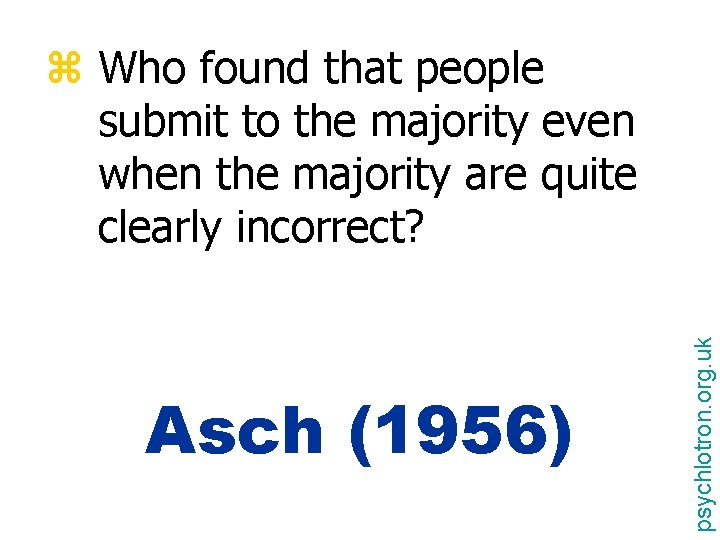 Asch (1956) psychlotron. org. uk z Who found that people submit to the majority