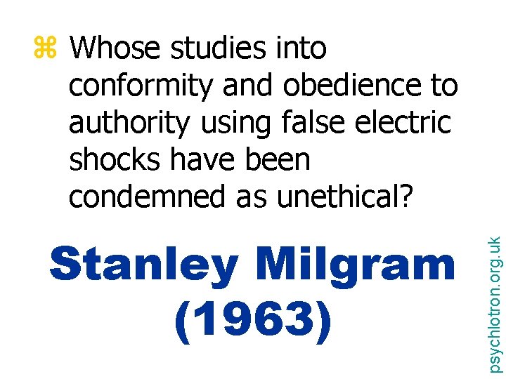 Stanley Milgram (1963) psychlotron. org. uk z Whose studies into conformity and obedience to