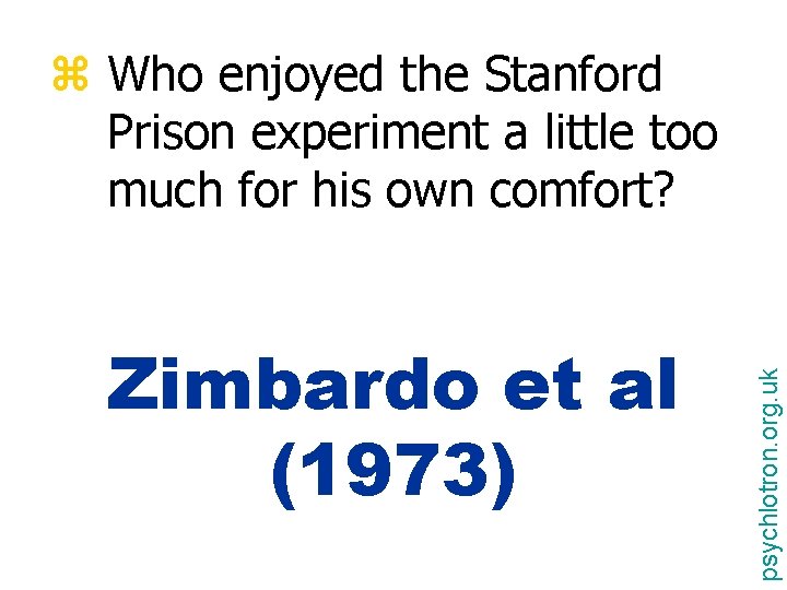 Zimbardo et al (1973) psychlotron. org. uk z Who enjoyed the Stanford Prison experiment