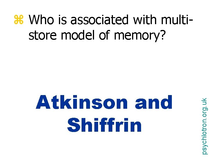 Atkinson and Shiffrin psychlotron. org. uk z Who is associated with multistore model of