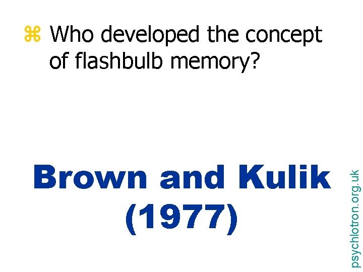 Brown and Kulik (1977) psychlotron. org. uk z Who developed the concept of flashbulb