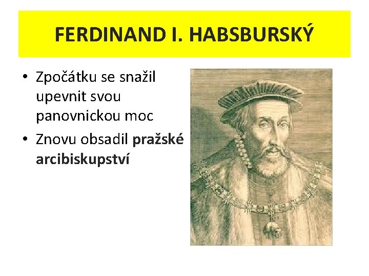 FERDINAND I. HABSBURSKÝ • Zpočátku se snažil upevnit svou panovnickou moc • Znovu obsadil