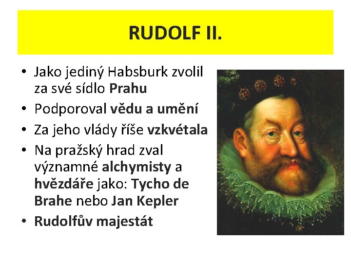 RUDOLF II. • Jako jediný Habsburk zvolil za své sídlo Prahu • Podporoval vědu