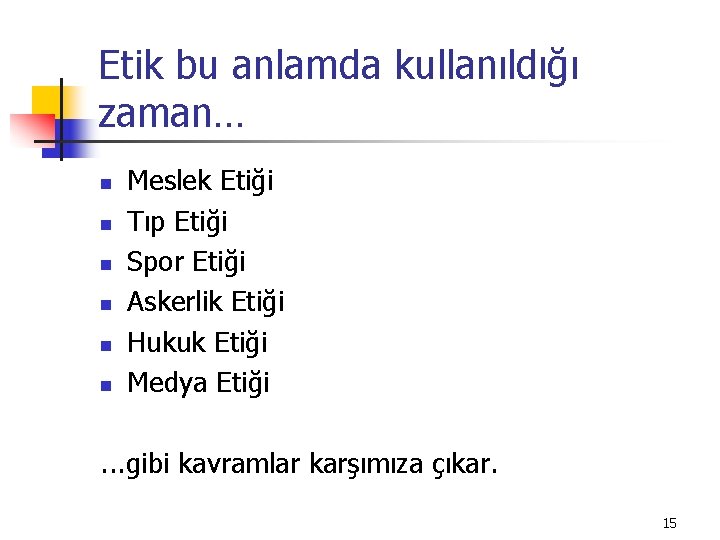 Etik bu anlamda kullanıldığı zaman… n n n Meslek Etiği Tıp Etiği Spor Etiği