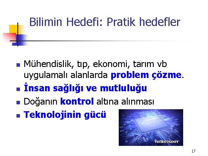 Bilimin Hedefi: Pratik hedefler n n Mühendislik, tıp, ekonomi, tarım vb uygulamalı alanlarda problem