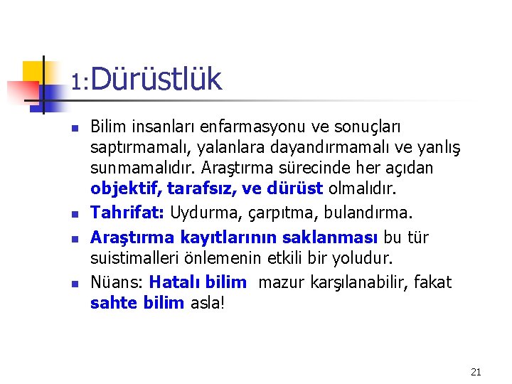 1: Dürüstlük n n Bilim insanları enfarmasyonu ve sonuçları saptırmamalı, yalanlara dayandırmamalı ve yanlış