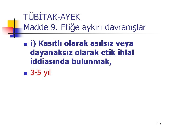 TÜBİTAK-AYEK Madde 9. Etiğe aykırı davranışlar n n i) Kasıtlı olarak asılsız veya dayanaksız