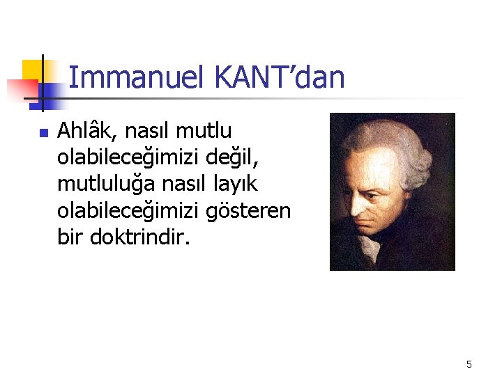 Immanuel KANT’dan n Ahlâk, nasıl mutlu olabileceğimizi değil, mutluluğa nasıl layık olabileceğimizi gösteren bir