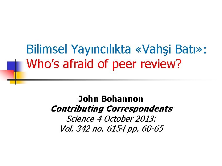 Bilimsel Yayıncılıkta «Vahşi Batı» : Who’s afraid of peer review? John Bohannon Contributing Correspondents