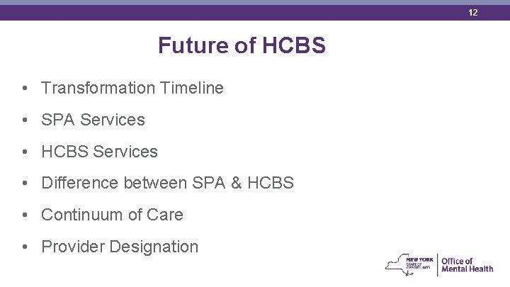12 Future of HCBS • Transformation Timeline • SPA Services • HCBS Services •