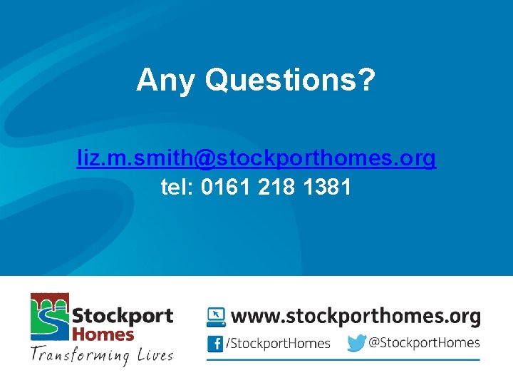 Any Questions? liz. m. smith@stockporthomes. org tel: 0161 218 1381 