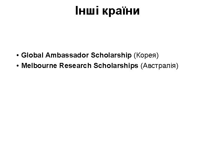 Інші країни • Global Ambassador Scholarship (Корея) • Melbourne Research Scholarships (Австралія) 