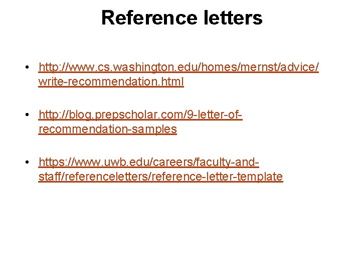 Reference letters • http: //www. cs. washington. edu/homes/mernst/advice/ write-recommendation. html • http: //blog. prepscholar.