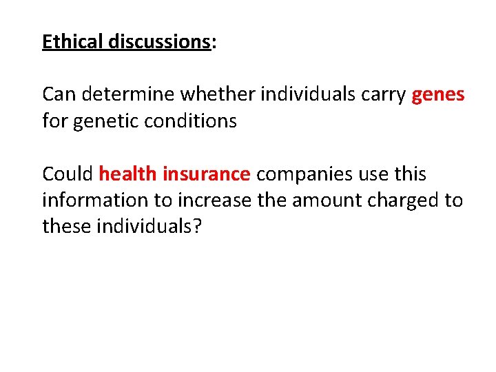 Ethical discussions: Can determine whether individuals carry genes for genetic conditions Could health insurance