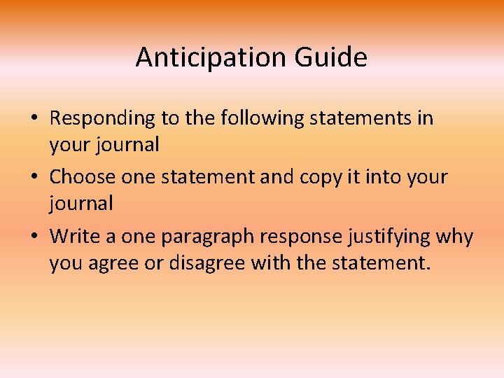 Anticipation Guide • Responding to the following statements in your journal • Choose one
