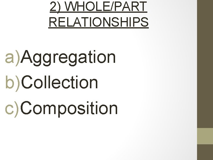2) WHOLE/PART RELATIONSHIPS a)Aggregation b)Collection c)Composition 