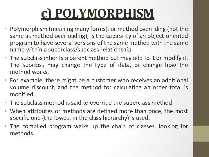 c) POLYMORPHISM • Polymorphism (meaning many forms), or method overriding (not the same as