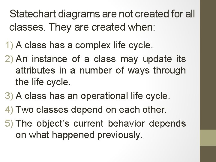 Statechart diagrams are not created for all classes. They are created when: 1) A