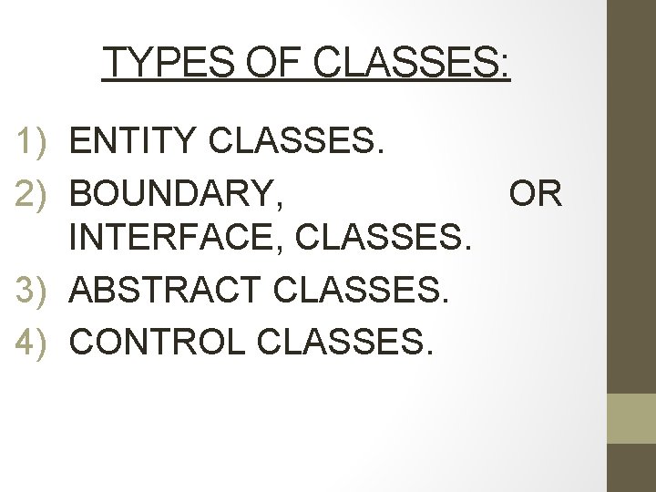 TYPES OF CLASSES: 1) ENTITY CLASSES. 2) BOUNDARY, OR INTERFACE, CLASSES. 3) ABSTRACT CLASSES.