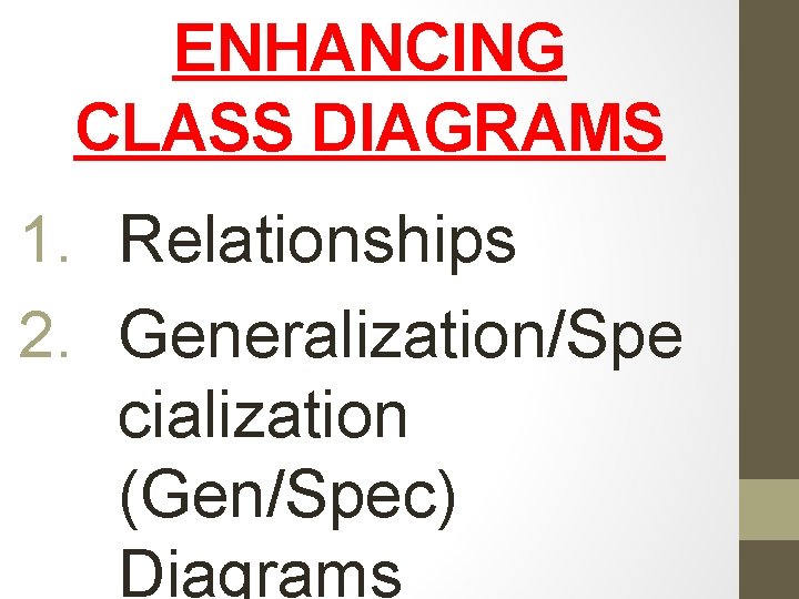 ENHANCING CLASS DIAGRAMS 1. Relationships 2. Generalization/Spe cialization (Gen/Spec) Diagrams 