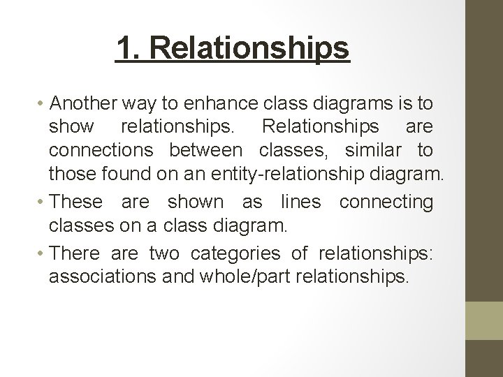 1. Relationships • Another way to enhance class diagrams is to show relationships. Relationships