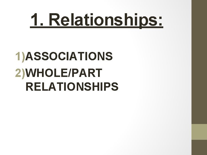 1. Relationships: 1)ASSOCIATIONS 2)WHOLE/PART RELATIONSHIPS 